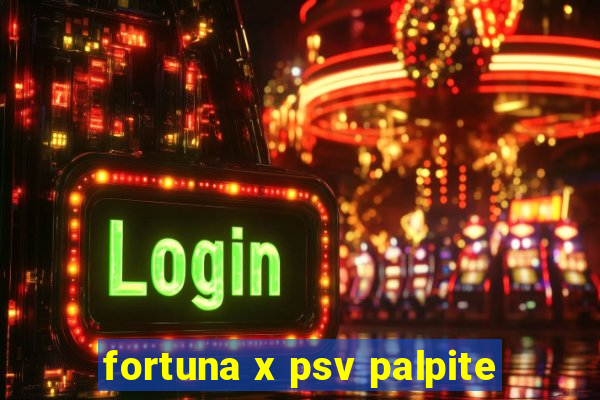 fortuna x psv palpite